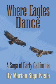 Title: Where Eagles Dance: A Saga of Early California, Author: Kenneth Mackellar