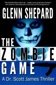 Title: The Zombie Game: A Dr. Scott James Thriller, Author: Glenn Shepard