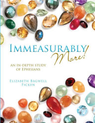 Title: Immeasurably More!: An in-depth study of Ephesians, Author: Elizabeth Bagwell Ficken