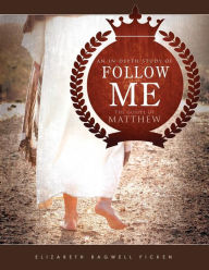 Title: Follow Me: An in-depth study of the Gospel of Matthew, Author: Elizabeth Bagwell Ficken