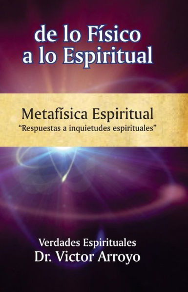 de lo fï¿½sico a lo espiritual: Metafï¿½sica Espiritual