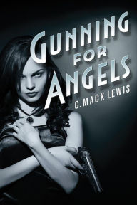 Title: Gunning for Angels, Author: C Mack Lewis