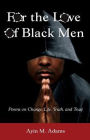 For The Love of Black Men: Poems on Change, Life, Truth, and Trust