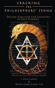 Title: Cracking the Philosophers' Stone: Origins, Evolution and Chemistry of Gold-Making (Hardcover Color Edition), Author: J Erik Laport