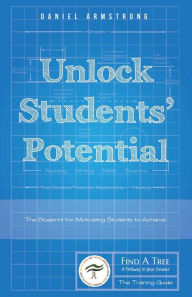 Title: Unlock Students' Potential: The Blueprint for Motivating Students to Achieve, Author: Daniel Armstrong