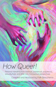 Title: How Queer!: Personal Narratives from Bisexual, Pansexual, Polysexual, Sexually-Fluid, and Other Non-Monosexual Perspectives, Author: Faith Beauchemin