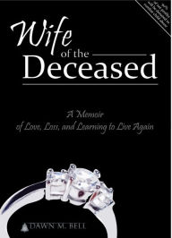 Title: Wife of the Deceased: A Memoir of Love, Loss, and Learning to Live Again, Author: Dawn M. Bell