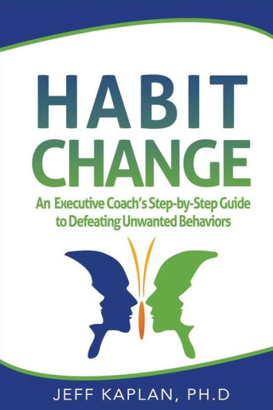 Habit Change: An Executive Coach's Step-by-Step Guide to Defeating Unwanted Behaviors