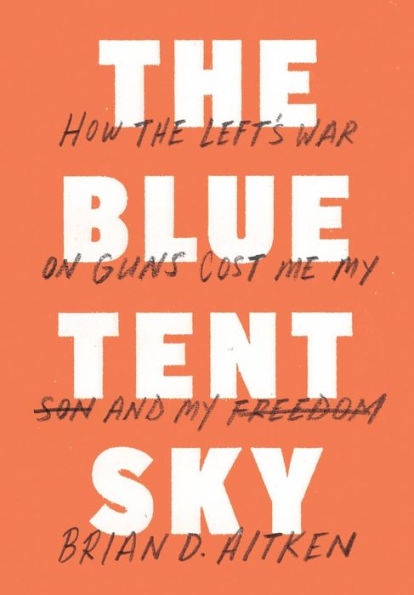 The Blue Tent Sky: How the Left's War on Guns Cost Me My Son and My Freedom