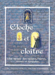 Title: Cloche et cloï¿½tre: Le monde des moines, frï¿½res, soeurs et moniales, Author: M Cristina Borges
