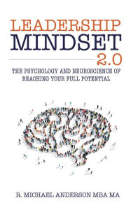 Title: Leadership Mindset 2.0: The Psychology and Neuroscience of Reaching your Full Potential, Author: R. Michael Anderson