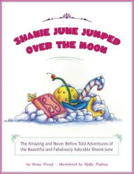 Title: Shanie June Jumped Over the Moon: The Amazing and Never Before Told Adventures of the Beautiful and Fabulously Adorable Shanie June, Author: Philip Bourneuf