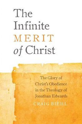 The Infinite Merit of Christ: The Glory of Christ's Obedience in the Theology of Jonathan Edwards