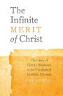 The Infinite Merit of Christ: The Glory of Christ's Obedience in the Theology of Jonathan Edwards