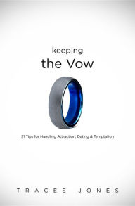 Title: Keeping the Vow: 21 Tips for Handling Attraction, Dating & Temptation, Author: Tracee Jones