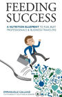 Feeding Success: A Nutrition Blueprint for Busy Professionals and Business Travelers