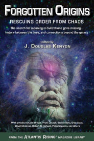 Title: Forgotten Origins: Rescuing Order from Chaos, Author: J. Douglas Kenyon