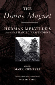 Title: The Divine Magnet: Herman Melville's Letters to Nathaniel Hawthorne, Author: Herman Melville