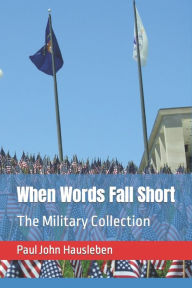 Title: When Words Fall Short: The Military Collection, Author: Paul John Hausleben