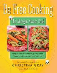 Title: Be Free Cooking- The Allergen Aware Cook: Recipes with and without gluten, wheat, dairy, casein, egg, nut, corn and soy, Author: Christina Gray