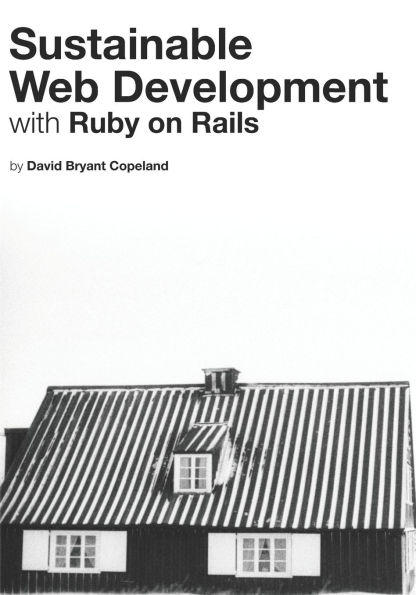 Sustainable Web Development with Ruby on Rails: Practical Tips for Building Web Applications that Last