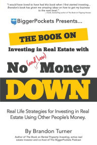 Title: The Book on Investing In Real Estate with No (and Low) Money Down: Real Life Strategies for Investing in Real Estate Using Other People's Money, Author: Brandon Turner