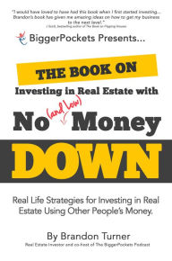 Title: The Book on Investing in Real Estate with No (and Low) Money Down: Real Life Strategies for Investing in Real Estate Using Other People's Money, Author: Brandon Turner