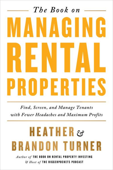 The Book on Managing Rental Properties: A Proven System for Finding, Screening, and Tenants with Fewer Headaches Maximum Profits