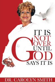 Title: It Is Not Over Until God Says It Is, Author: Carolyn Sue Smith