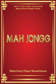Title: MAH JONGG What Every Player Should Know: A fascinating look at how Mah Jongg came to be the game loved and played by millions., Author: Mary Anne Puleio