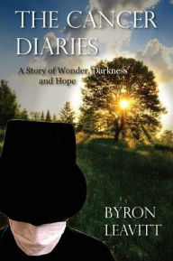 Title: The Cancer Diaries: A Story of Wonder, Darkness and Hope, Author: Byron Leavitt