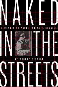 Google book downloader free online Naked in the Streets: A Memoir in Prose, Poems & Stories (English Edition) 9780990725664 by Murray Mednick