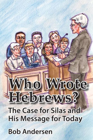 Who Wrote Hebrews?: The Case for Silas and His Message for Today