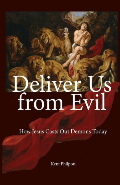 Deliver Us from Evil: How Jesus Casts Out Demons Today