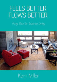 Title: Feels Better. Flows Better. Feng Shui for Inspired Living, Author: Kerri Miller