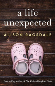 Title: A Life Unexpected, Author: Alison Ragsdale