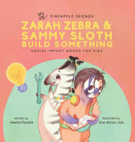 Title: Zarah Zebra and Sammy Sloth Build Something: Social Impact Books for Kids (Pineapple Friends), Book 2, Author: Neetal Parekh