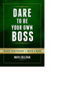 Dare To Be Your Own Boss: Follow Your Passion, Create a Niche