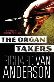 Title: The Organ Takers: A Novel of Surgical Suspense, Author: Richard Van Anderson