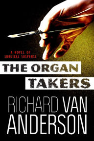 Title: The Organ Takers: A Novel of Surgical Suspense, Author: Richard V Anderson