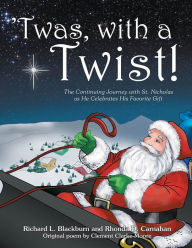 Title: 'Twas, with a Twist!: The Continuing Journey with St. Nicholas as He Celebrates His Favorite Gift, Author: Richard L Blackburn