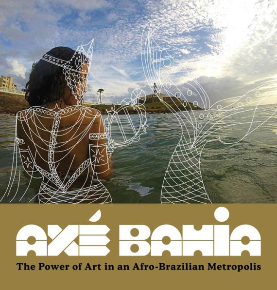 Axé Bahia: The Power of Art in an Afro-Brazilian Metropolis