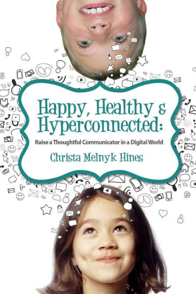 Happy, Healthy & Hyperconnected: Raise a Thoughtful Communicator Digital World