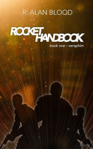 Title: Rocket Handbook: Part One - Seraphim, Author: R. Alan Blood