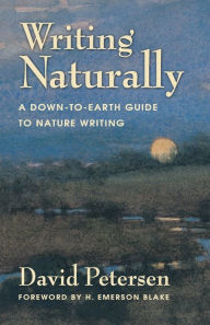 Title: Writing Naturally: A Down-To-Earth Guide to Nature Writing, Author: David Petersen