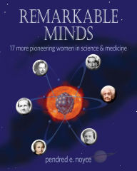 Title: Remarkable Minds: 17 More Pioneering Women in Science and Medicine, Author: Pendred E. Noyce