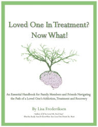 Title: Loved One in Treatment? Now What!: An Essential Handbook for Family Members and Friends Navigating the Path Of A Loved One's Addiction, Treatment, and Recovery, Author: Lisa Frederiksen