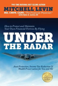 Title: How to Protect and Maintain Your Own Financial Fortress by Flying Under the Radar: Asset Protection, Income Tax Reduction & Wealth Preservation for You and Me, Author: Mitchell L Levin
