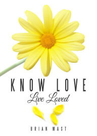 Title: Know Love Live Loved, Author: Brian Mast