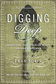 Title: Digging Deep: Unearthing Your Creative Roots Through Gardening, Author: Fran Sorin